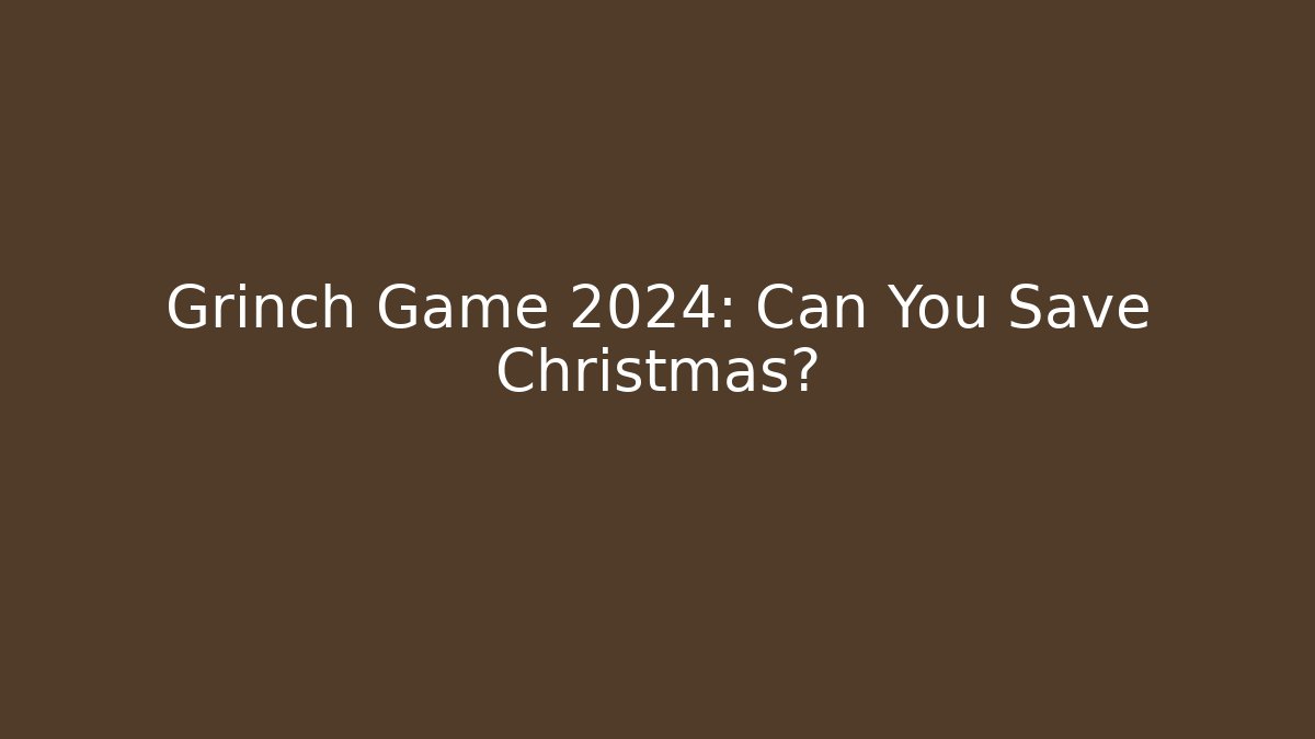 Grinch Game 2024: Can You Save Christmas?