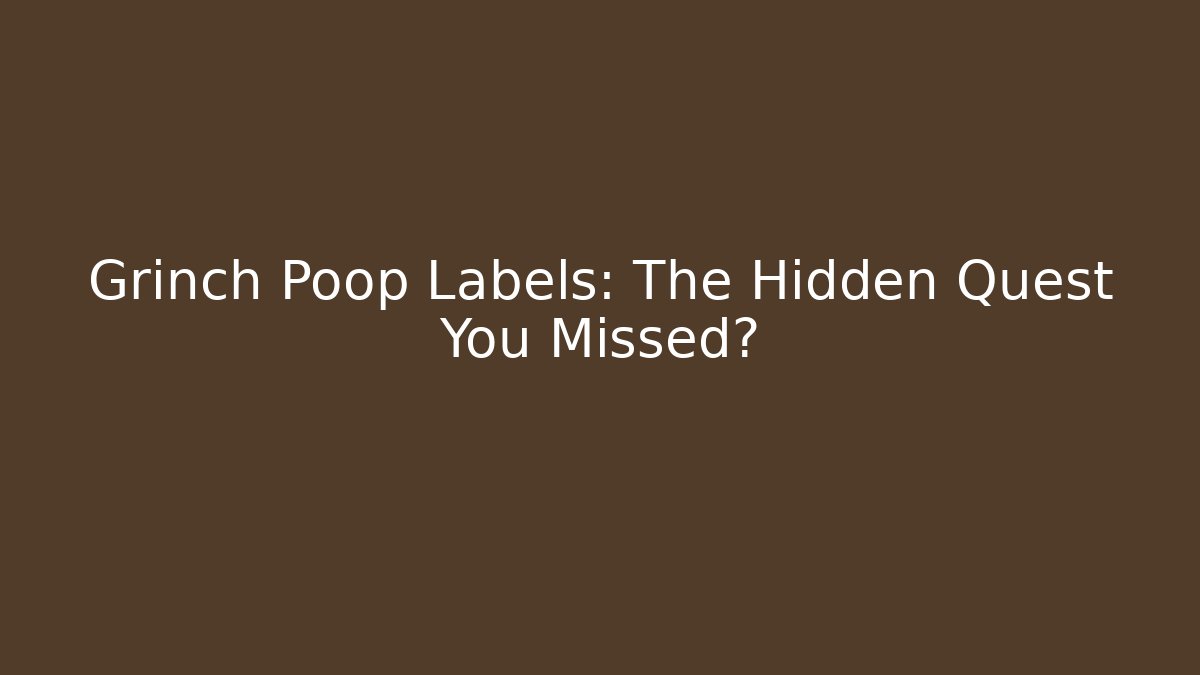 Grinch Poop Labels: The Hidden Quest You Missed? - Celivion
