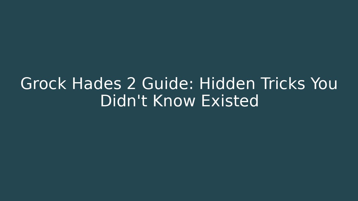 Grock Hades 2 Guide: Hidden Tricks You Didn’t Know Existed