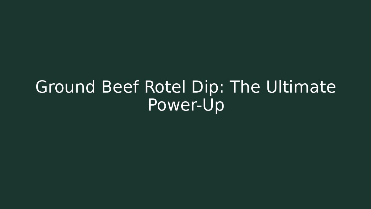 Ground Beef Rotel Dip: The Ultimate Power-Up