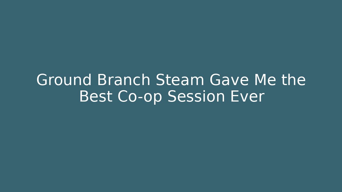 Ground Branch Steam Gave Me the Best Co-op Session Ever