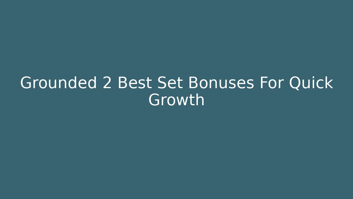 Grounded 2 Best Set Bonuses For Quick Growth
