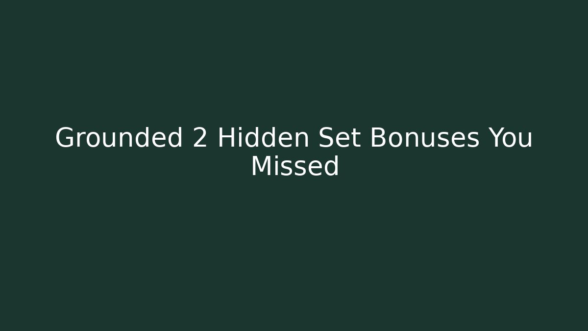 Grounded 2 Hidden Set Bonuses You Missed