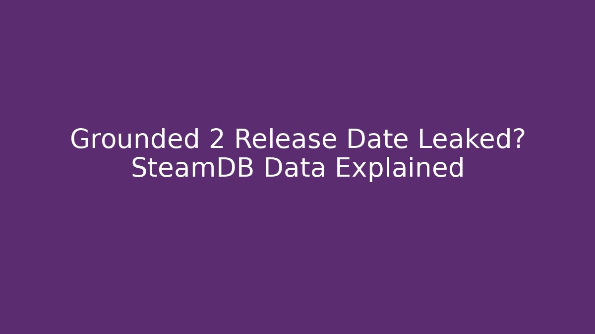 Grounded 2 Release Date Leaked? SteamDB Data Explained