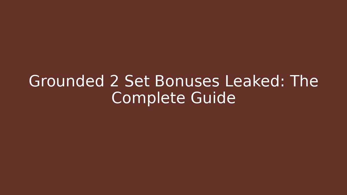 Grounded 2 Set Bonuses Leaked: The Complete Guide - Celivion