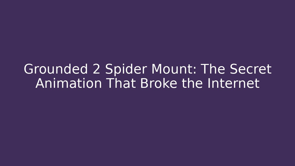 Grounded 2 Spider Mount: The Secret Animation That Broke the Internet