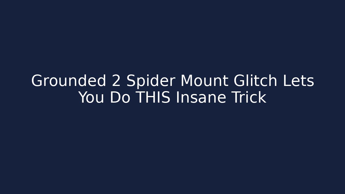 Grounded 2 Spider Mount Glitch Lets You Do THIS Insane Trick