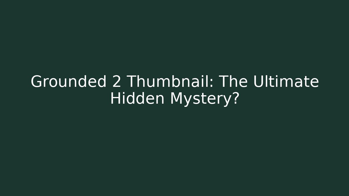 Grounded 2 Thumbnail: The Ultimate Hidden Mystery?