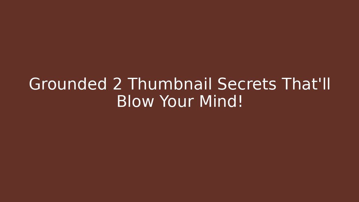 Grounded 2 Thumbnail Secrets That’ll Blow Your Mind!