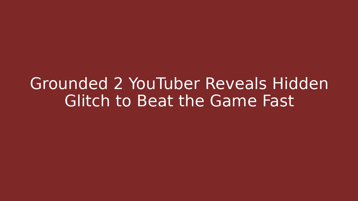 Grounded 2 YouTuber Reveals Hidden Glitch to Beat the Game Fast