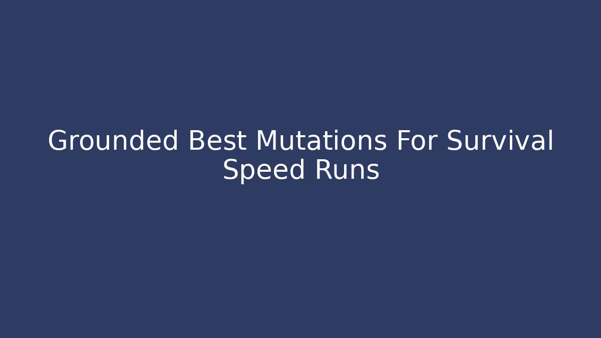 Grounded Best Mutations For Survival Speed Runs