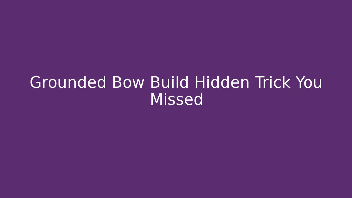 Grounded Bow Build Hidden Trick You Missed - Celivion