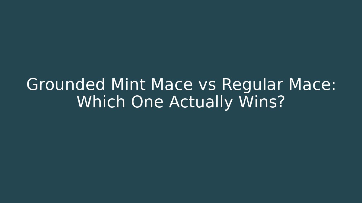 Grounded Mint Mace vs Regular Mace: Which One Actually Wins?