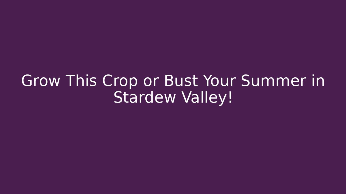 Grow This Crop or Bust Your Summer in Stardew Valley!