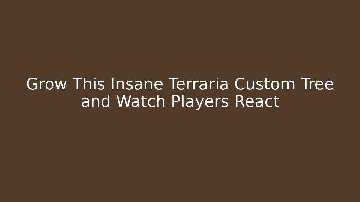 Grow This Insane Terraria Custom Tree and Watch Players React