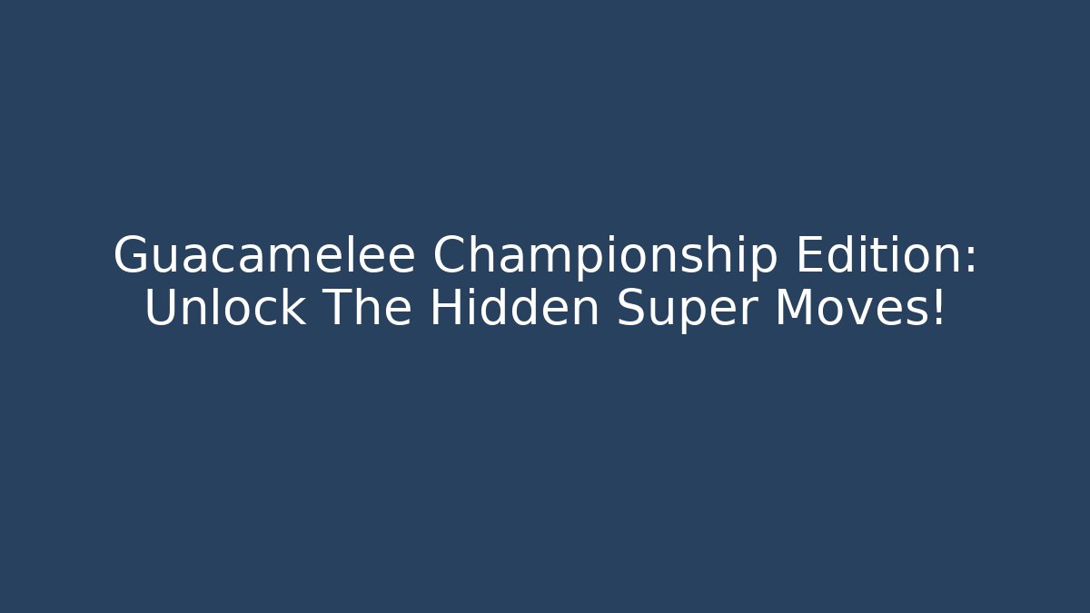Guacamelee Championship Edition: Unlock The Hidden Super Moves!