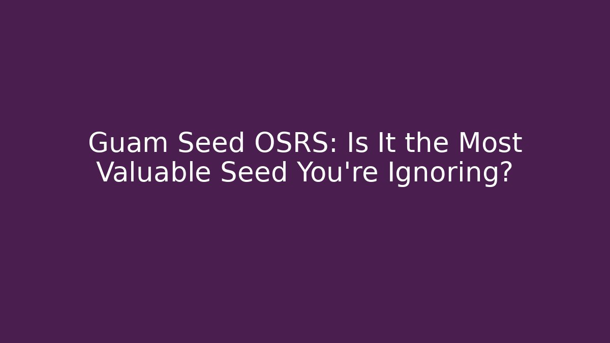 Guam Seed OSRS: Is It the Most Valuable Seed You're Ignoring?