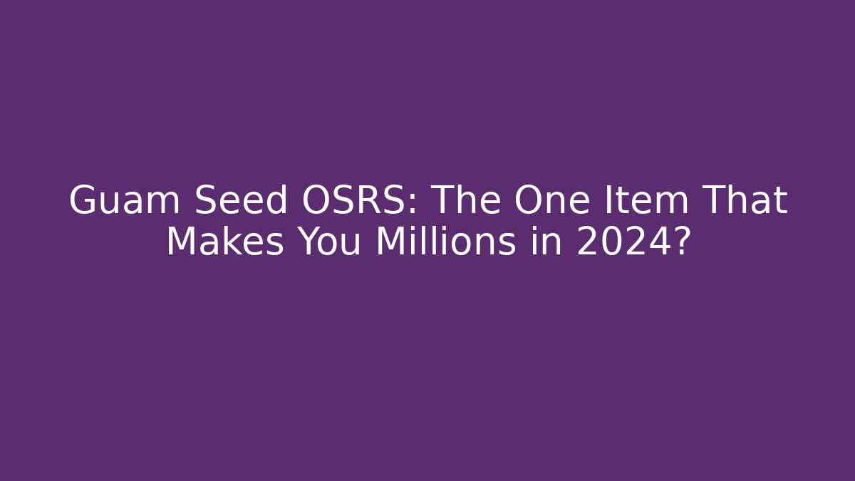 Guam Seed OSRS: The One Item That Makes You Millions in 2024?