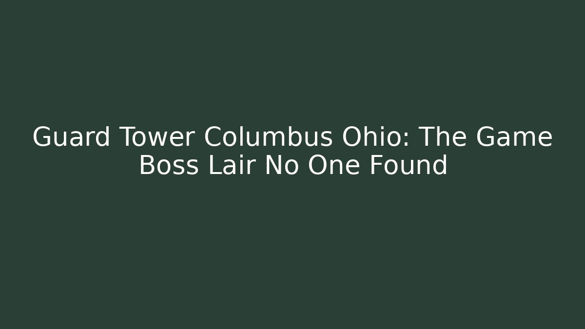 Guard Tower Columbus Ohio: The Game Boss Lair No One Found