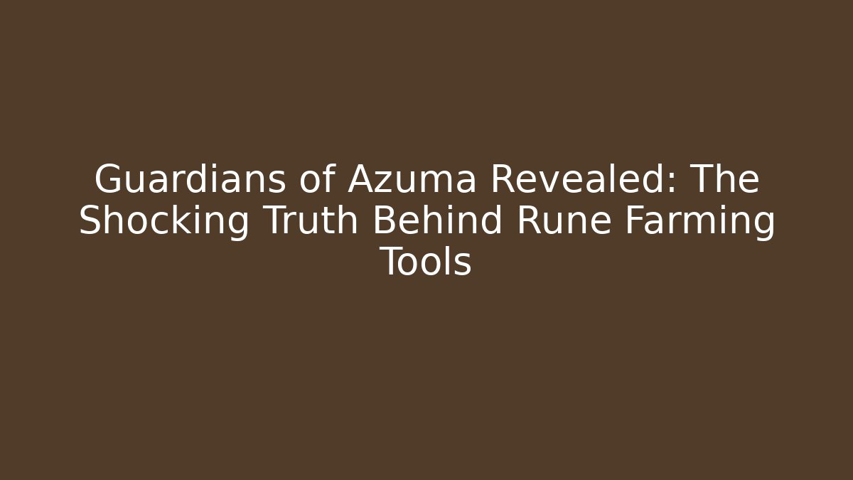 Guardians of Azuma Revealed: The Shocking Truth Behind Rune Farming Tools