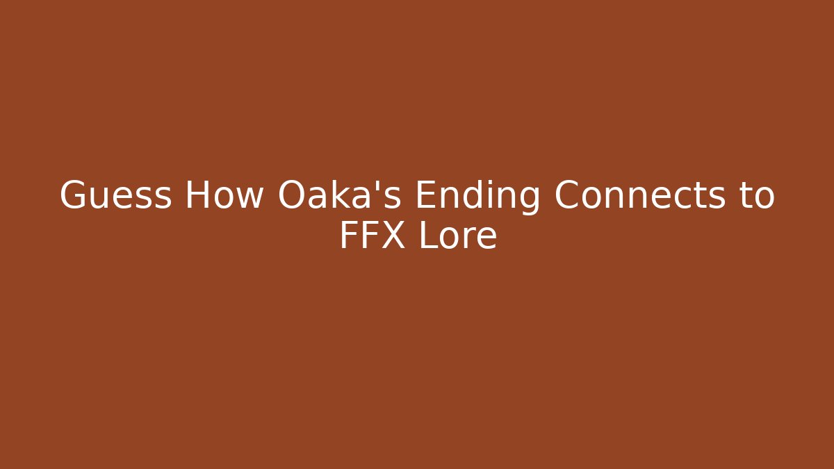 Guess How Oaka’s Ending Connects to FFX Lore