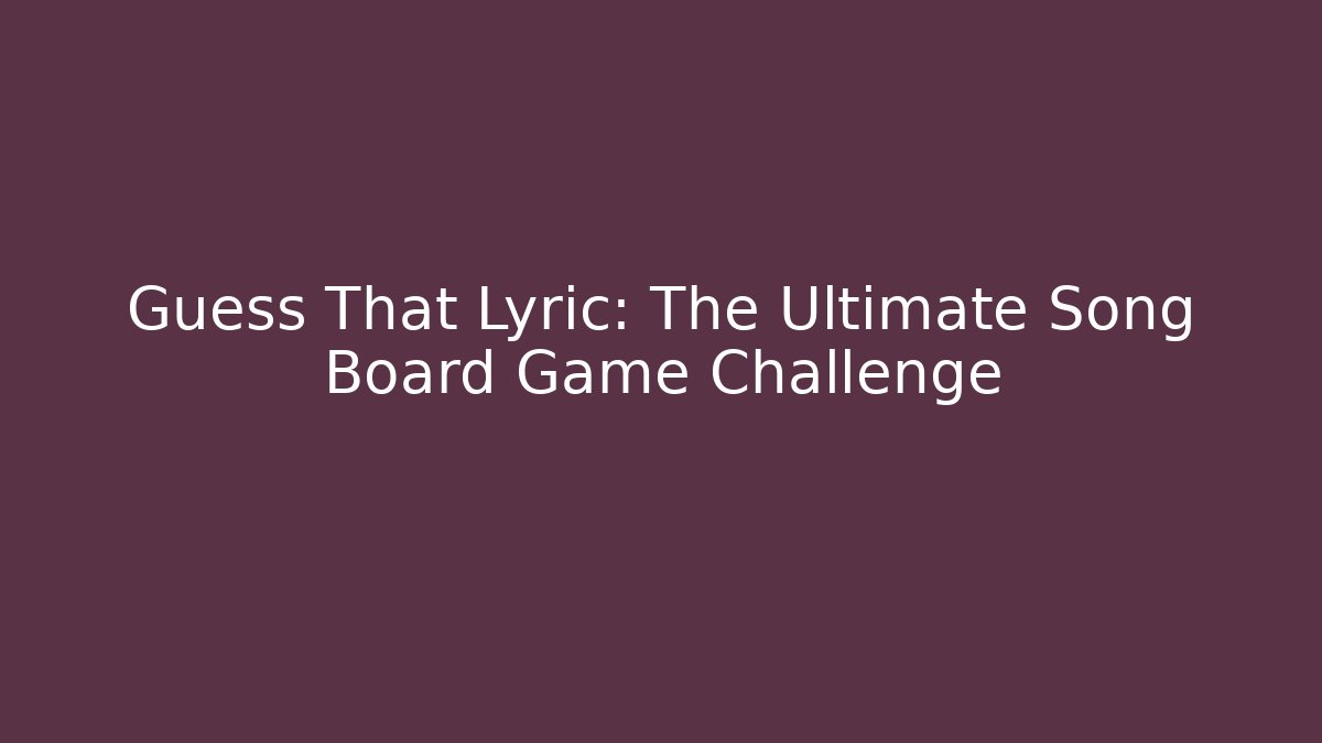 Guess That Lyric: The Ultimate Song Board Game Challenge