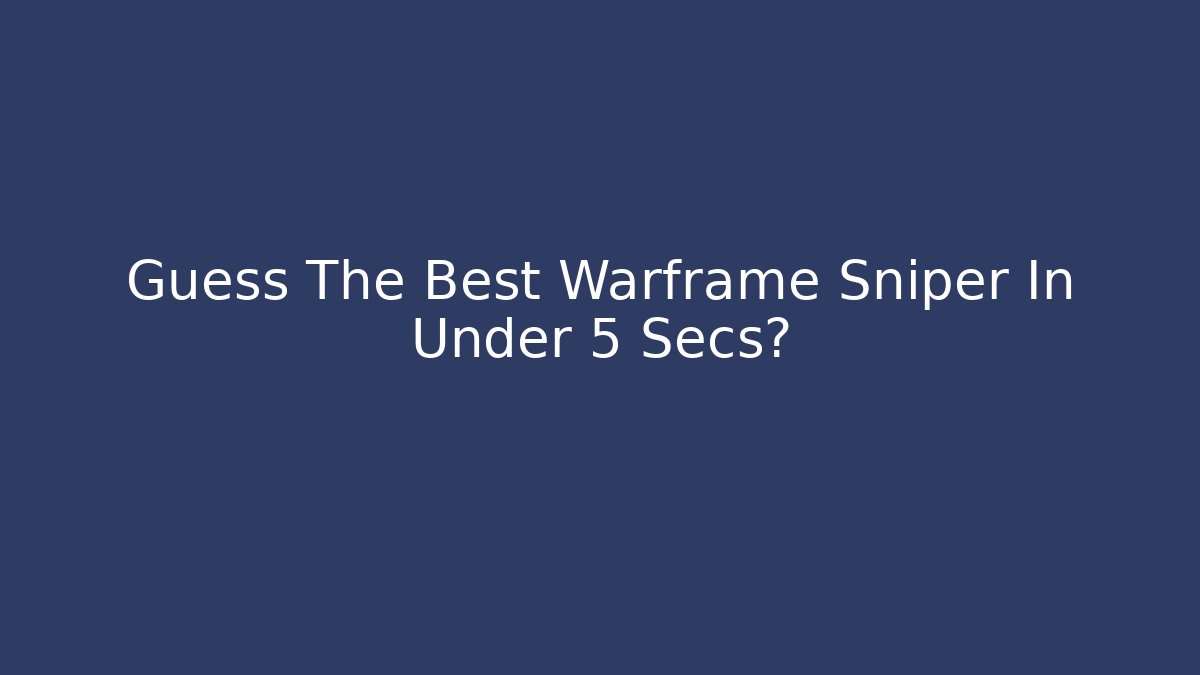 Guess The Best Warframe Sniper In Under 5 Secs?