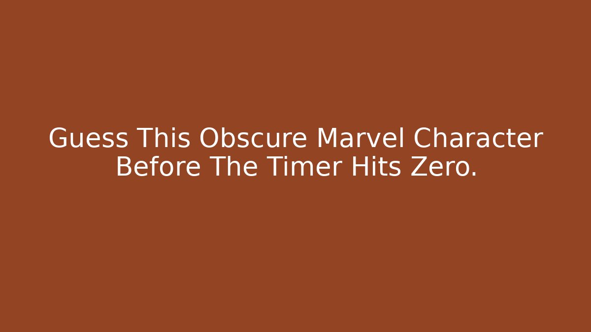Guess This Obscure Marvel Character Before The Timer Hits Zero. - Celivion