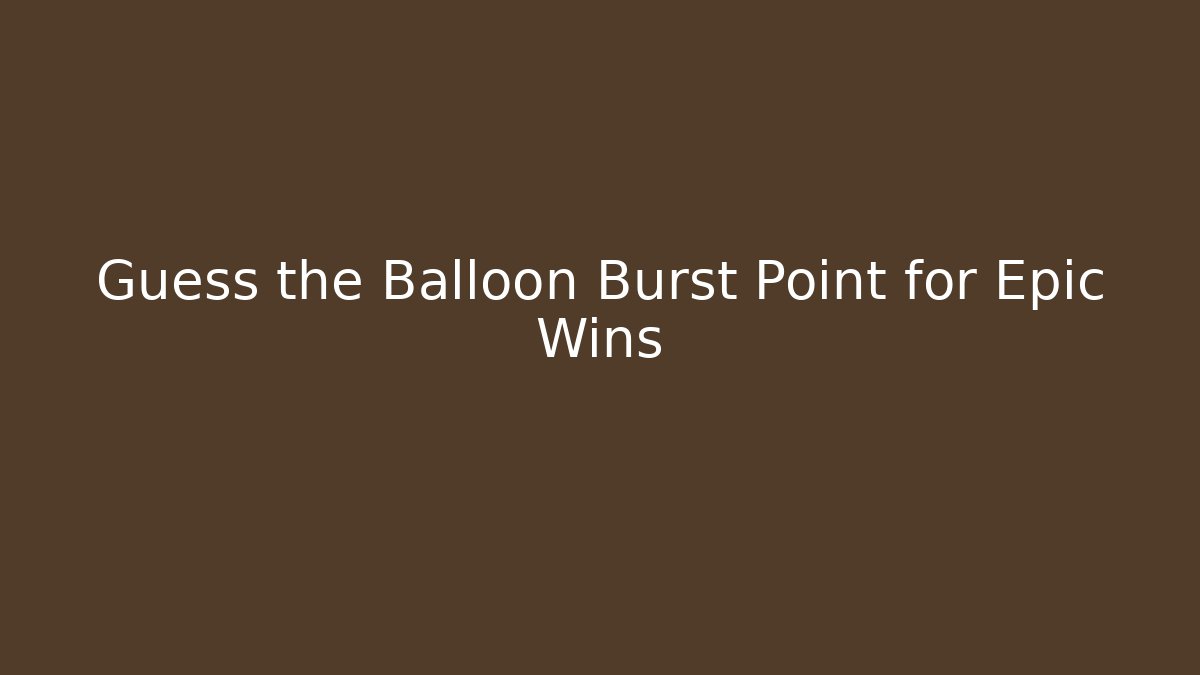 Guess the Balloon Burst Point for Epic Wins