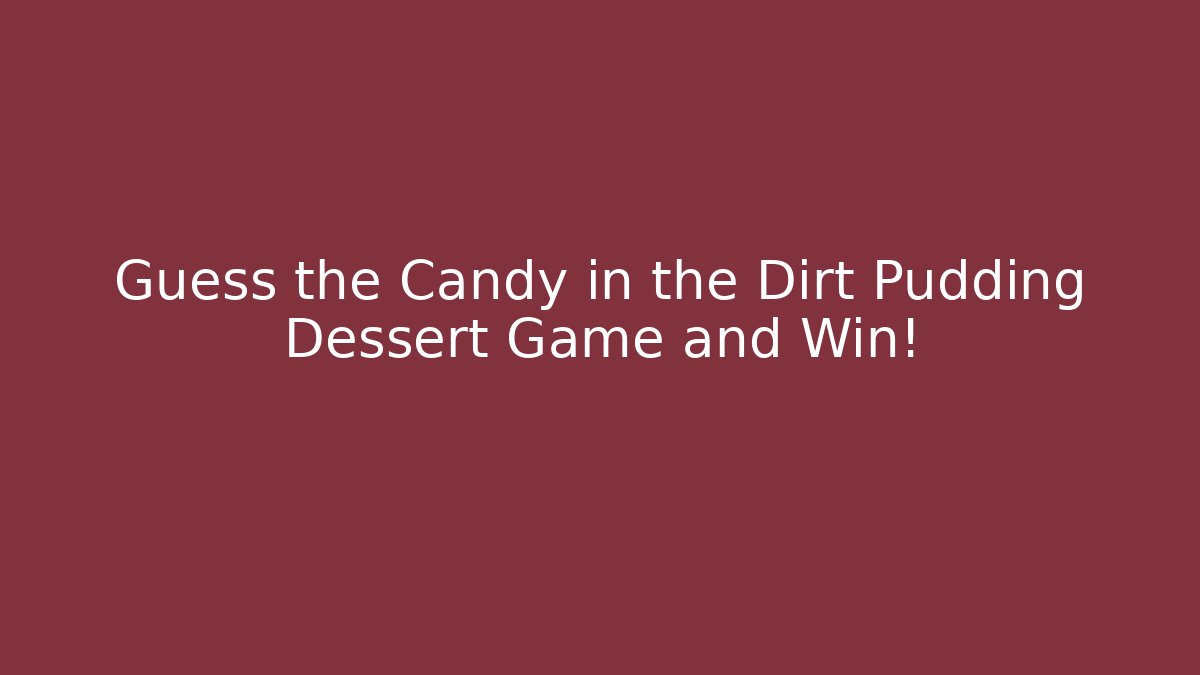 Guess the Candy in the Dirt Pudding Dessert Game and Win!