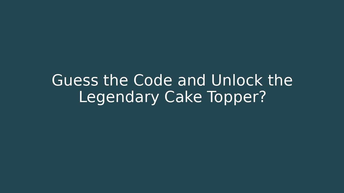Guess the Code and Unlock the Legendary Cake Topper?