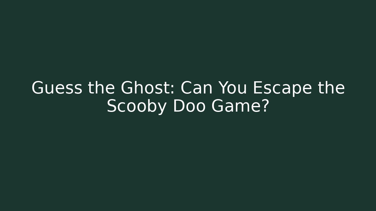 Guess the Ghost: Can You Escape the Scooby Doo Game?