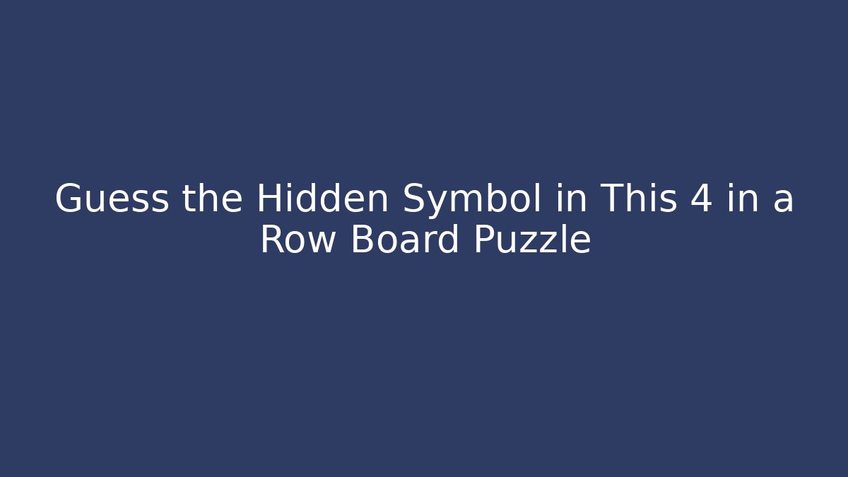 Guess the Hidden Symbol in This 4 in a Row Board Puzzle