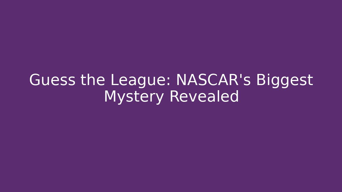 Guess the League: NASCAR's Biggest Mystery Revealed