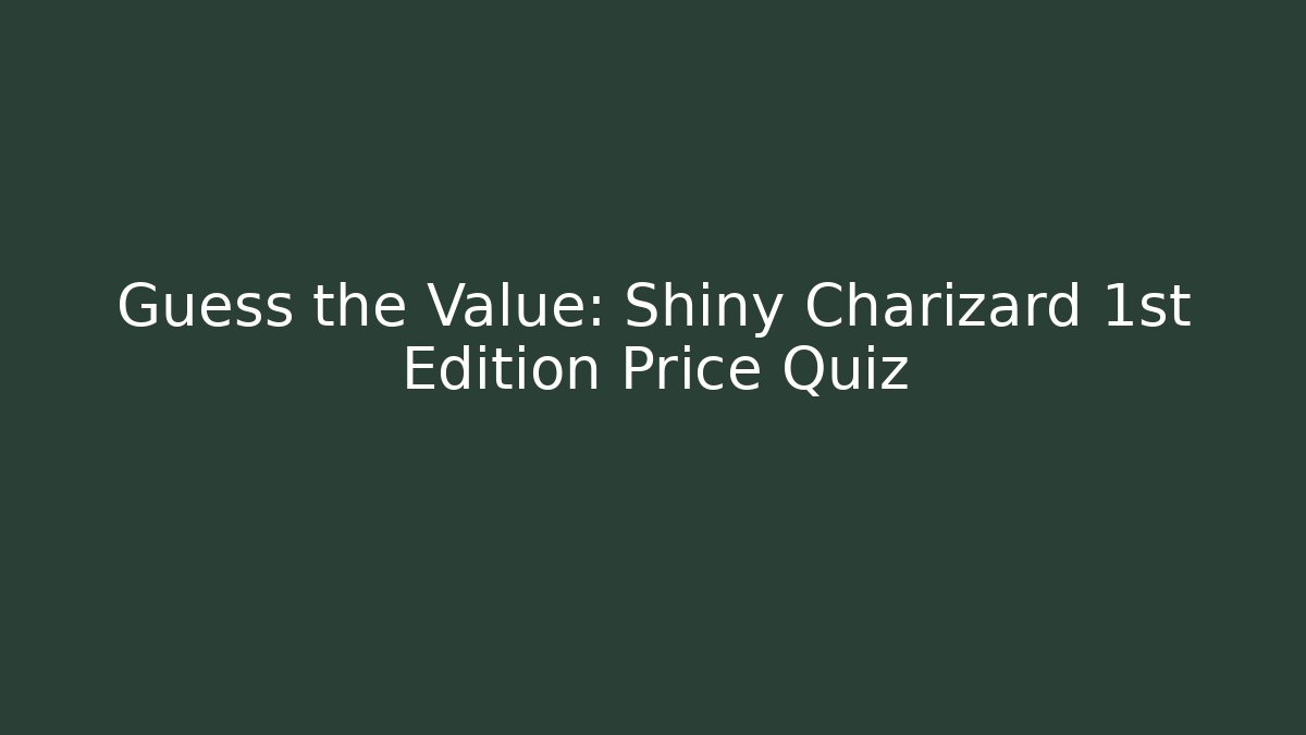 Guess the Value: Shiny Charizard 1st Edition Price Quiz