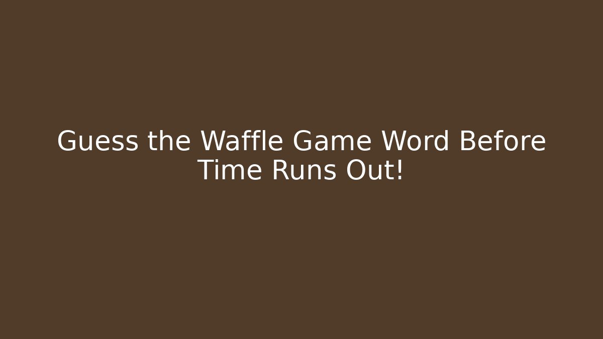 Guess the Waffle Game Word Before Time Runs Out!