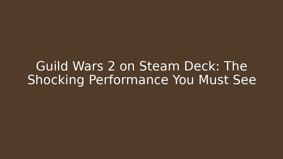 Guild Wars 2 on Steam Deck: The Shocking Performance You Must See