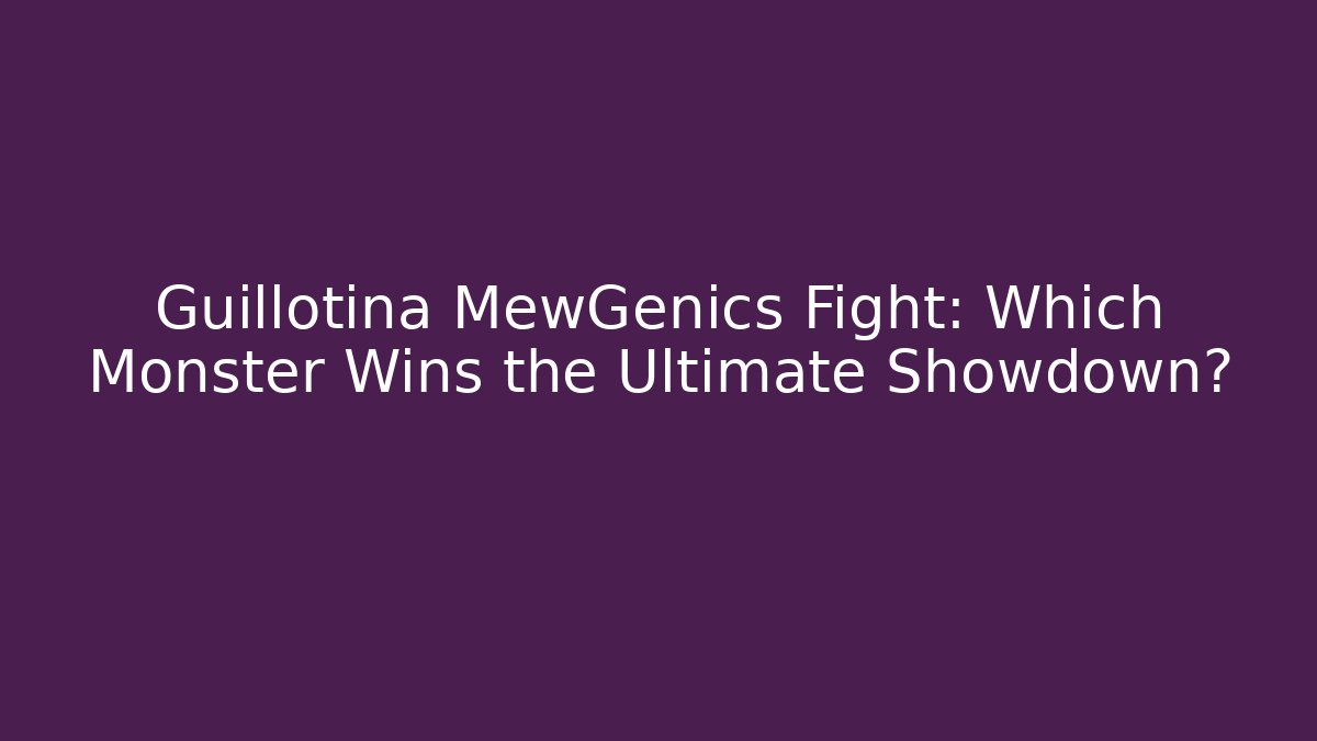 Guillotina MewGenics Fight: Which Monster Wins the Ultimate Showdown?