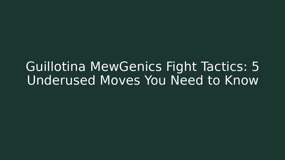 Guillotina MewGenics Fight Tactics: 5 Underused Moves You Need to Know - Celivion