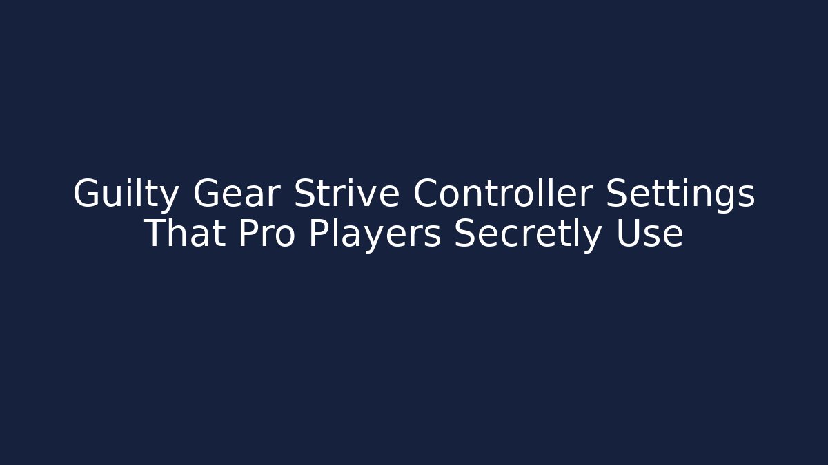 Guilty Gear Strive Controller Settings That Pro Players Secretly Use