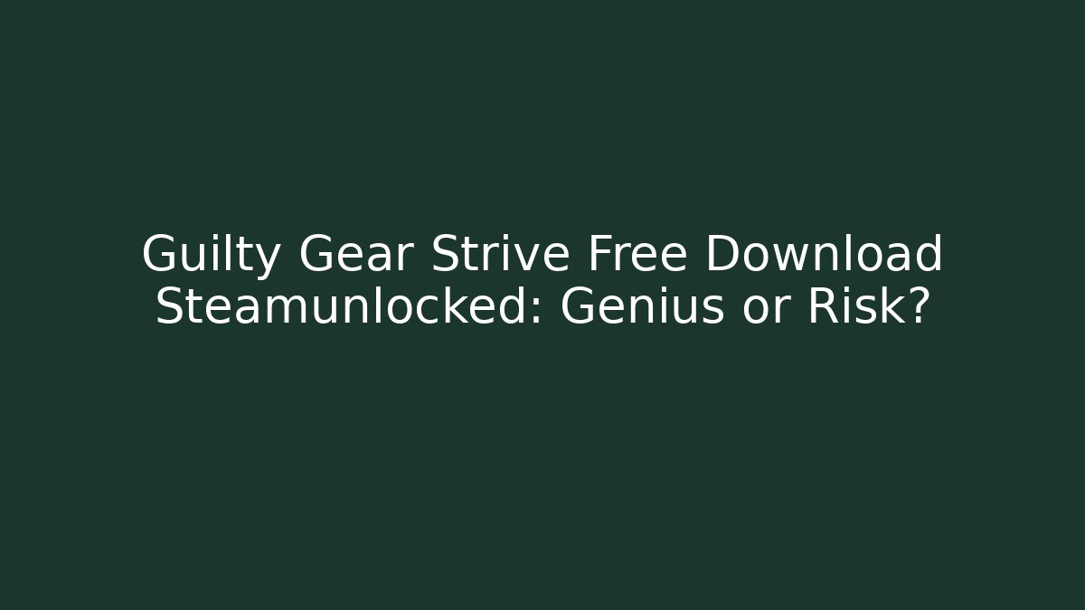Guilty Gear Strive Free Download Steamunlocked: Genius or Risk?
