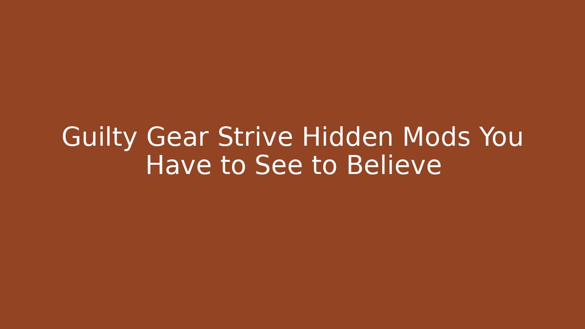 Guilty Gear Strive Hidden Mods You Have to See to Believe
