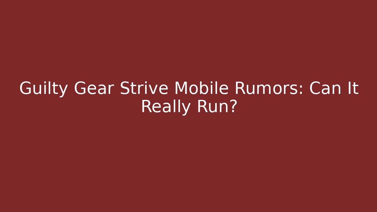 Guilty Gear Strive Mobile Rumors: Can It Really Run? - Celivion