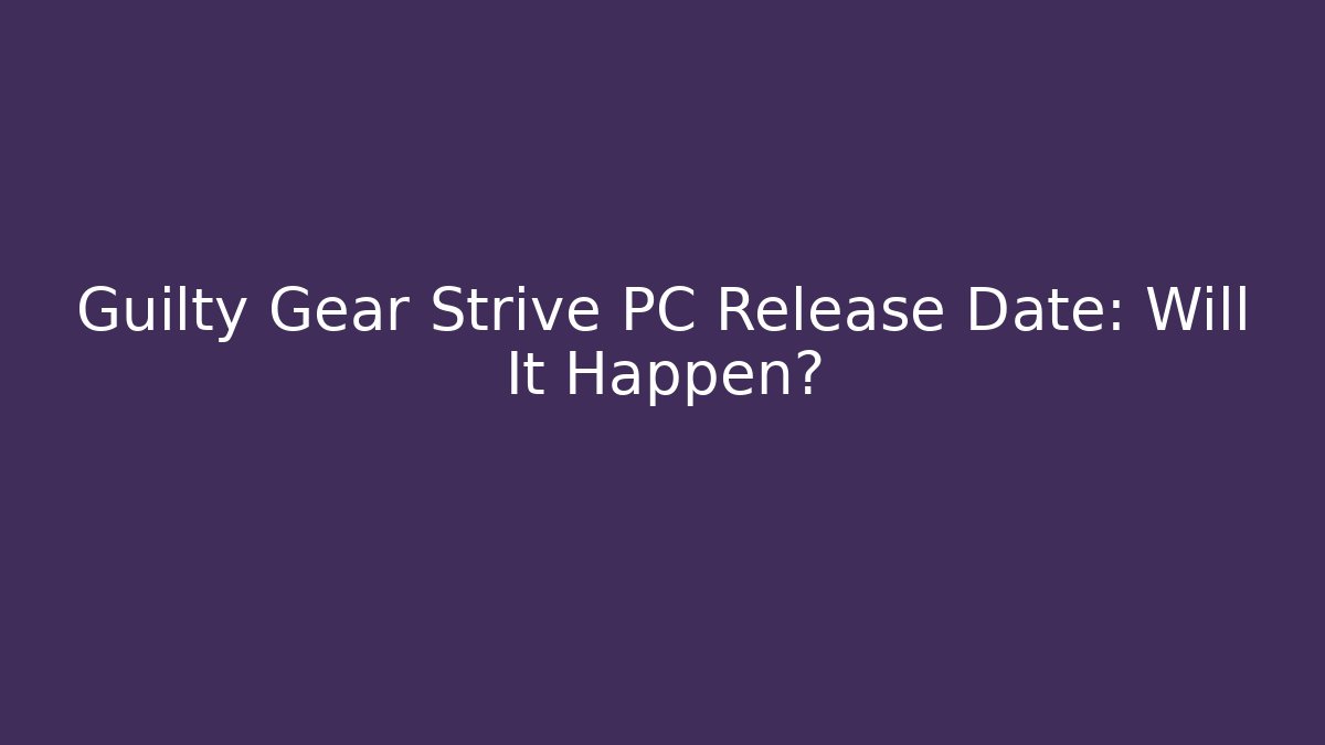 Guilty Gear Strive PC Release Date: Will It Happen?