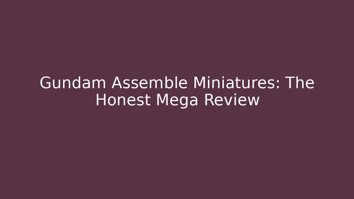Gundam Assemble Miniatures: The Honest Mega Review