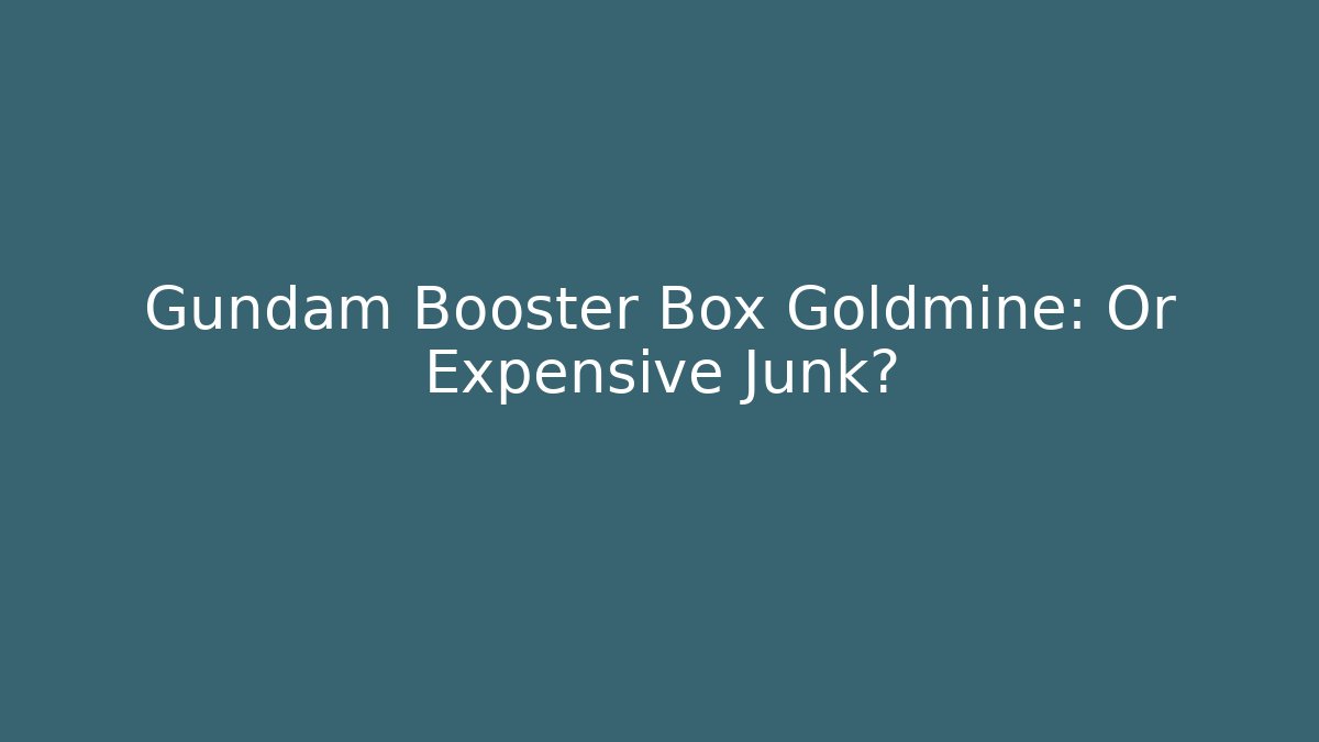 Gundam Booster Box Goldmine: Or Expensive Junk?