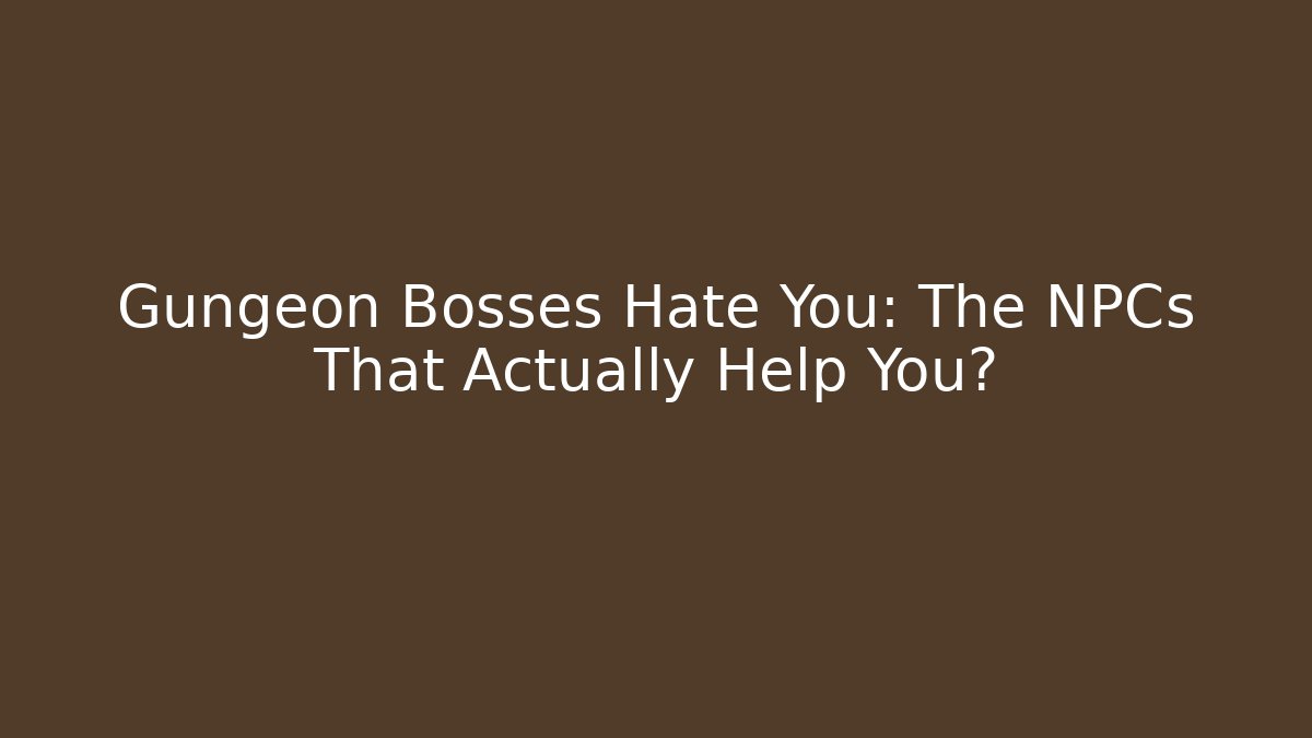 Gungeon Bosses Hate You: The NPCs That Actually Help You?