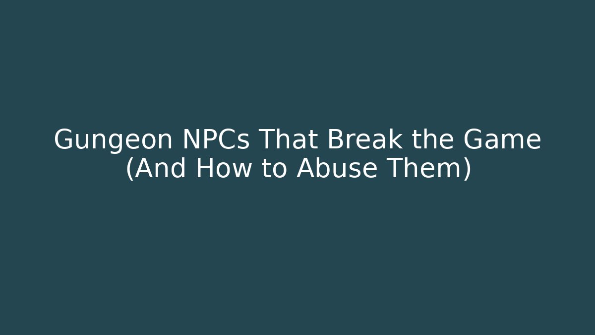 Gungeon NPCs That Break the Game (And How to Abuse Them)