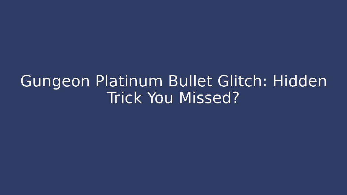 Gungeon Platinum Bullet Glitch: Hidden Trick You Missed?