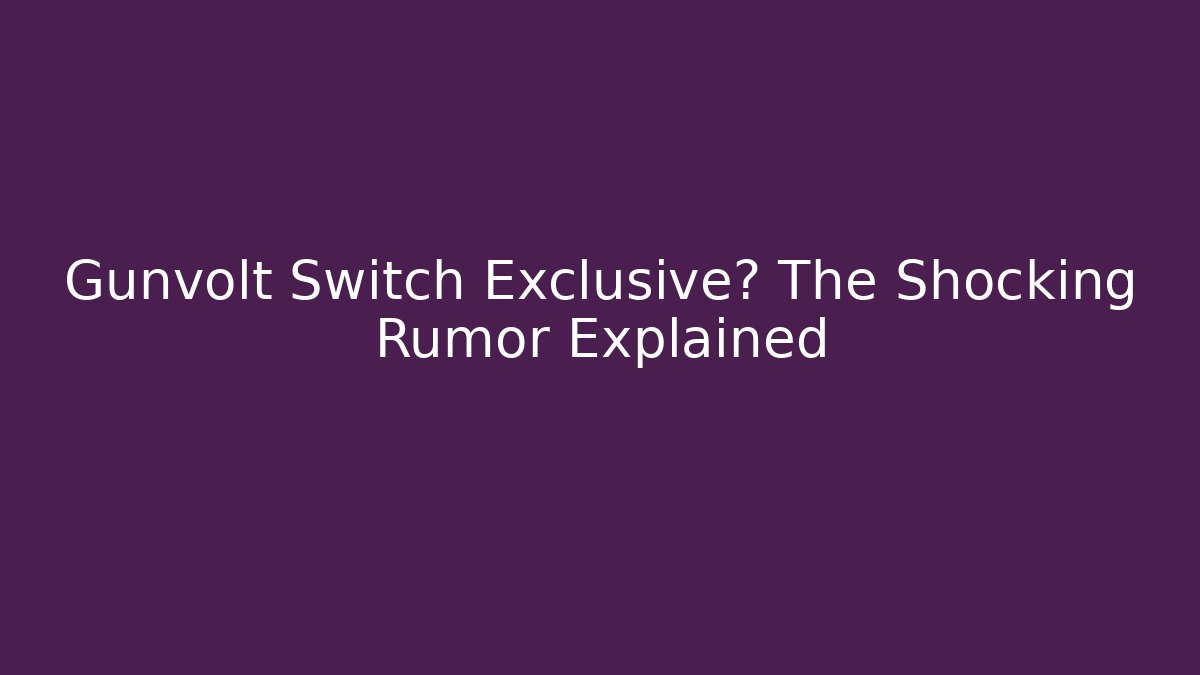 Gunvolt Switch Exclusive? The Shocking Rumor Explained